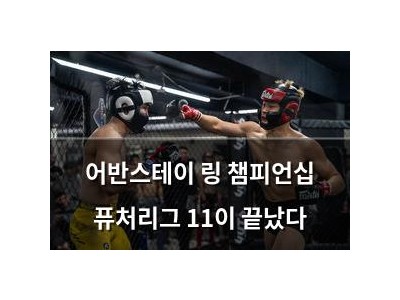 어반스테이 링 챔피언십 퓨처리그 11이 끝났다
