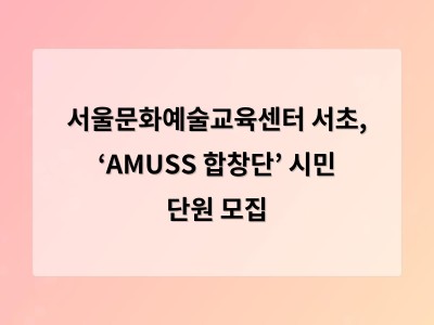 서울문화예술교육센터 서초, ‘AMUSS 합창단’ 시민 단원 모집 - 디알소프트 홈페이지제작