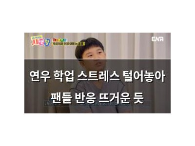 연우 학업 스트레스 털어놓아 팬들 반응 뜨거운 듯