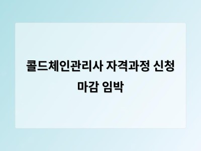 콜드체인관리사 자격과정 신청 마감 임박