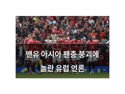 맨유 아시아 팬층 붕괴에 놀란 유럽 언론