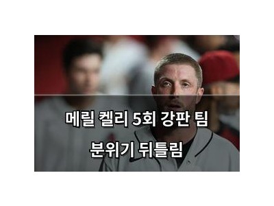 메릴 켈리 5회 강판 팀 분위기 뒤틀림